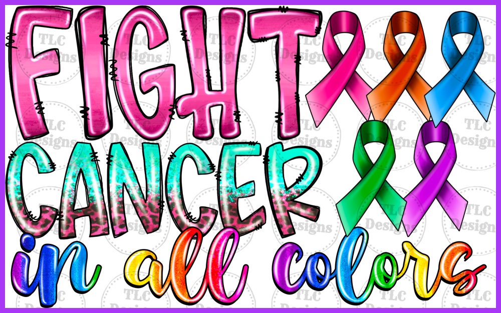 Fight Cancer in all colors TLC Designs and Customs, LLP