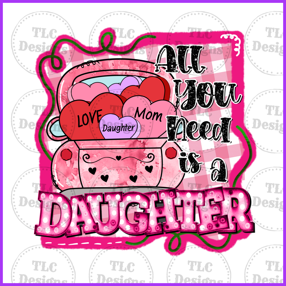All You Need Is A Daughter Full Color Transfers