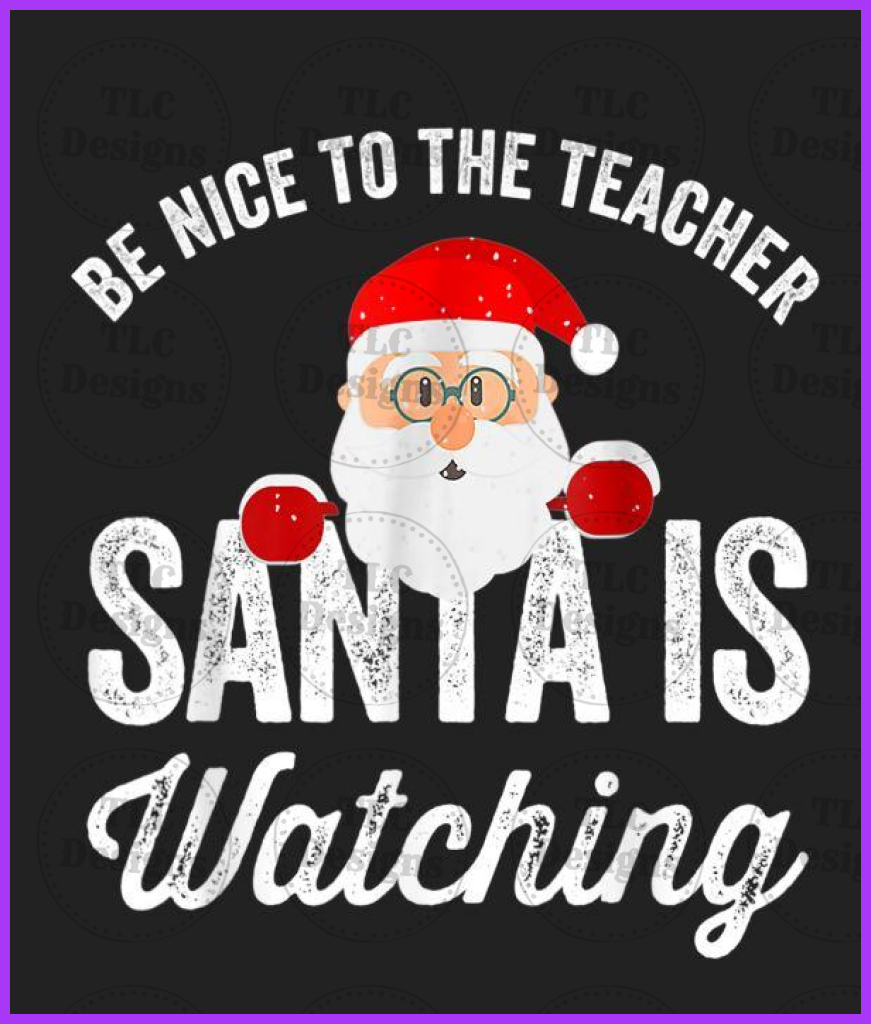 Be Nice To The Teacher... Santa Is Watching Full Color Transfers