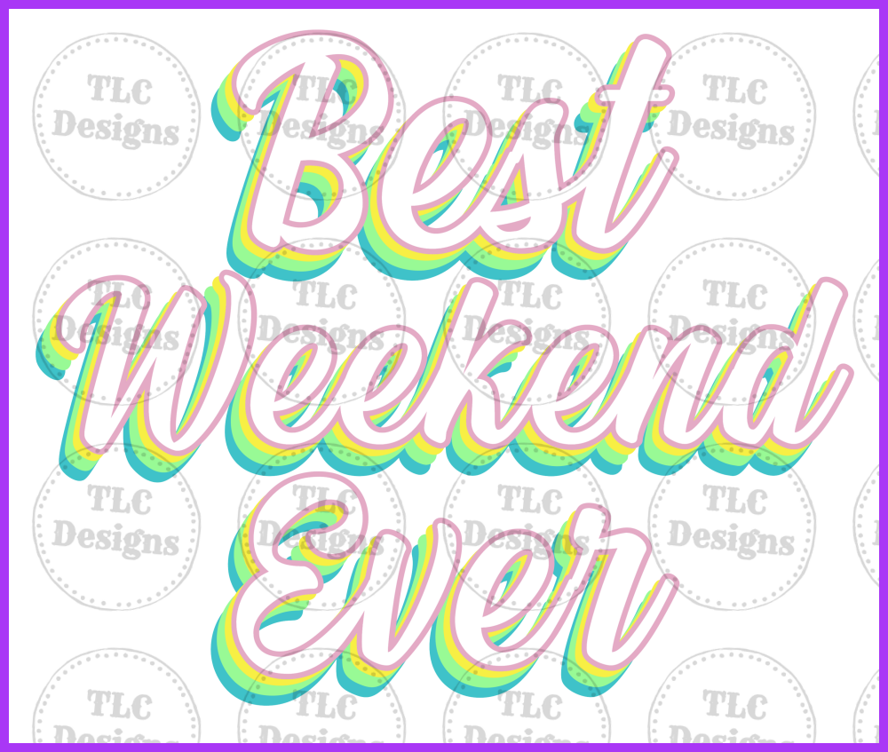 Best Weekend Ever Full Color Transfers
