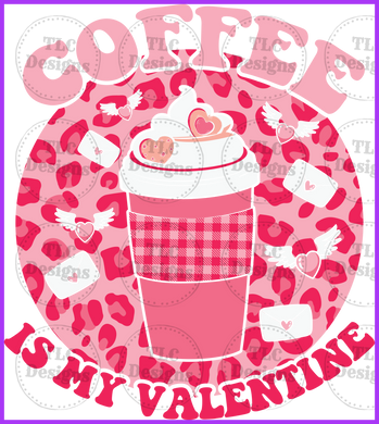 Coffee Is My Valentine 1 Full Color Transfers