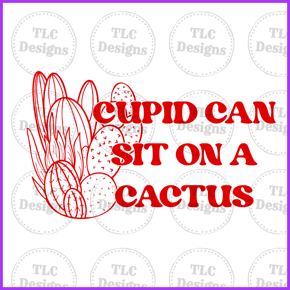 Cupid Can Sit On A Cactus Full Color Transfers