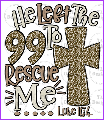 He Left The 99 To Rescue Me- Leopard Full Color Transfers