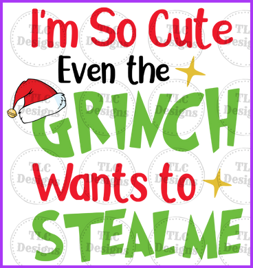 I Am So Cute The Grinch Wants To Steal Me. Full Color Transfers