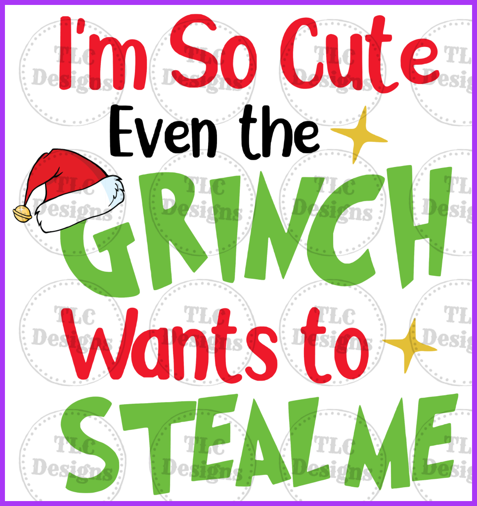 I Am So Cute The Grinch Wants To Steal Me. Full Color Transfers