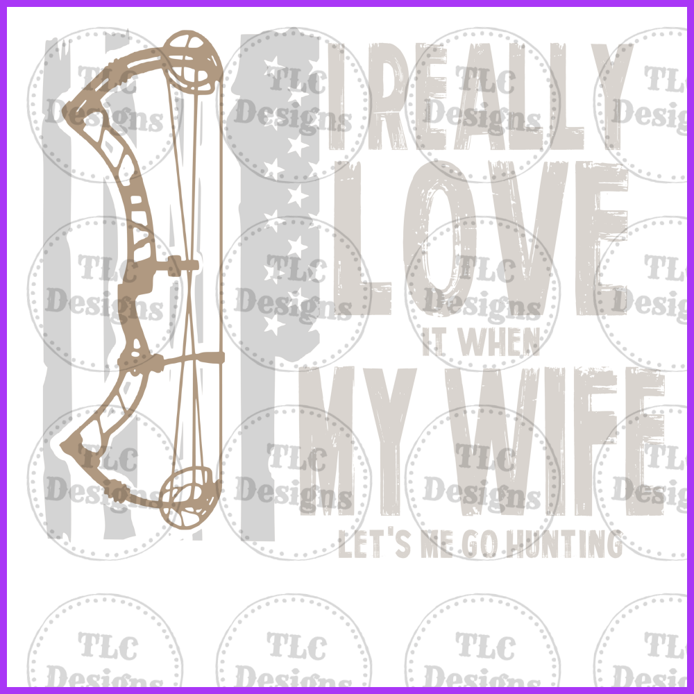 I Really Love My Wife- She Lets Me Go Hunting Full Color Transfers