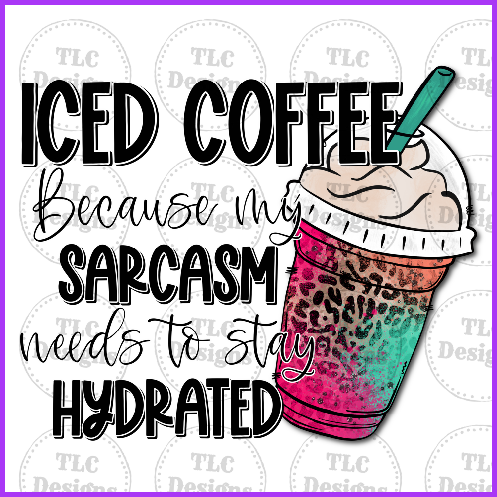 Iced Coffee Because The Sarcasm Needs To Be Hydrated Full Color Transfers