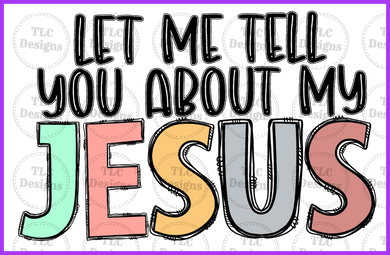 Let Me Tell You About My Jesus Pastel Colors Full Color Transfers