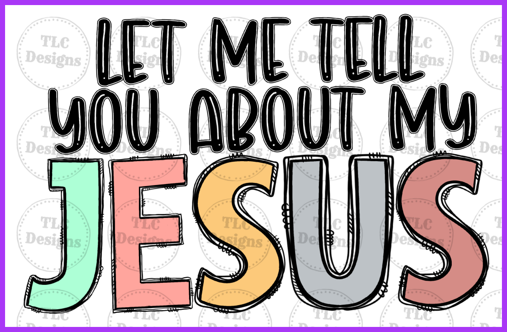 Let Me Tell You About My Jesus Pastel Colors Full Color Transfers