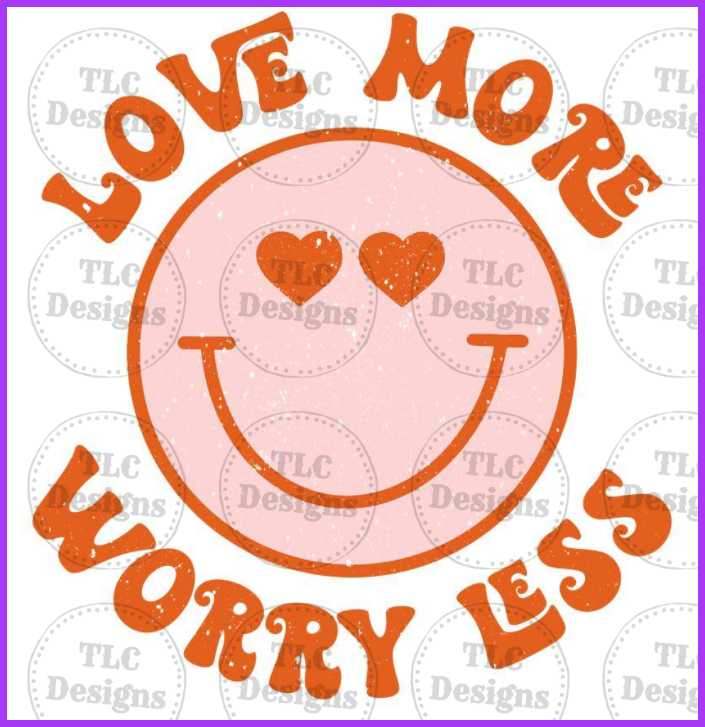 Love More Worry Less Full Color Transfers