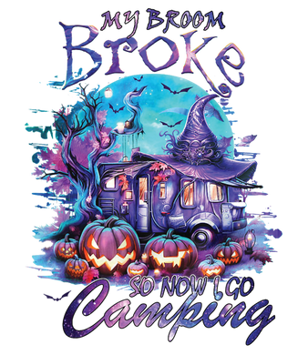 My Broom Broke So Now I Go Camping Full Color Transfers