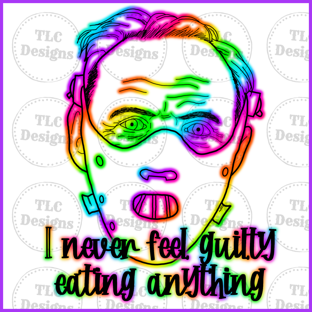 Neon- I Never Feel Guilty Eating Anything Full Color Transfers