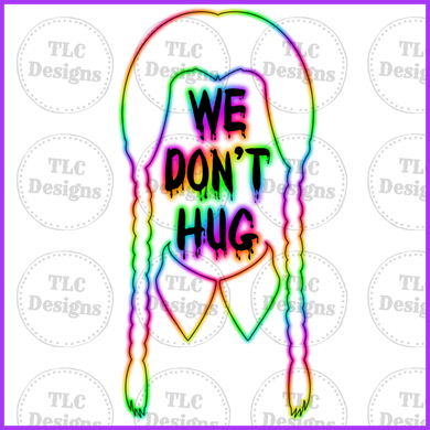 Neon- We Dont Hug Full Color Transfers