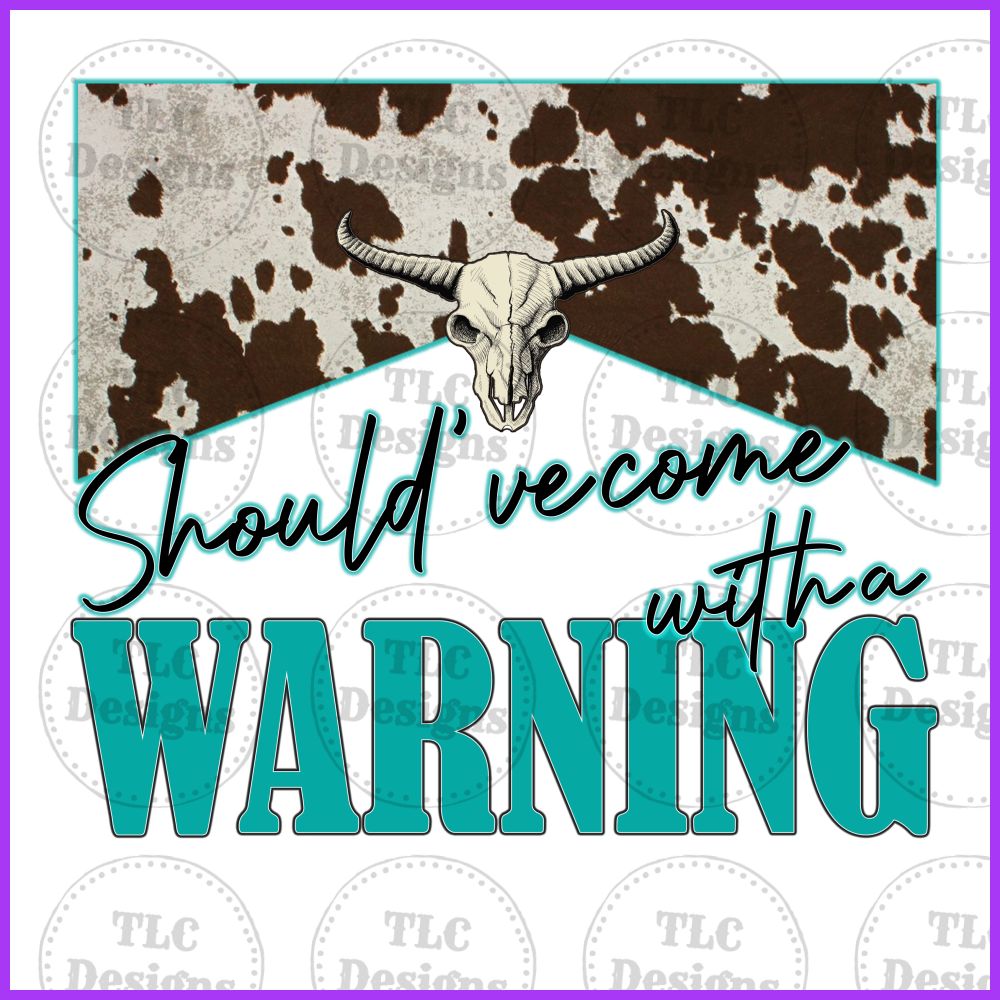 Shouldve Come With A Warning - Turquoise Full Color Transfers